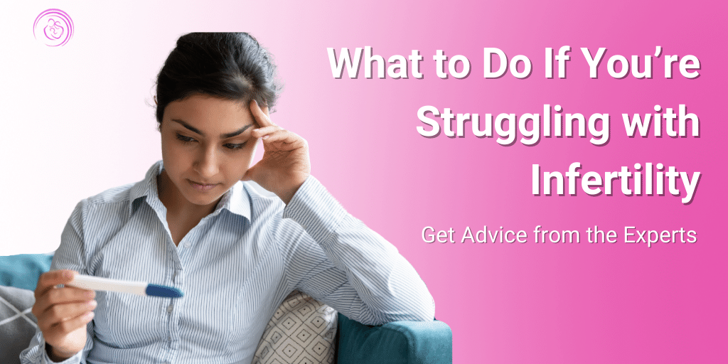 What to do if struggling with infertility.